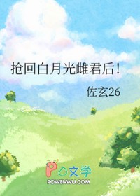 抢回白月光雌君后!类别:耽于纯美作者: 佐玄26